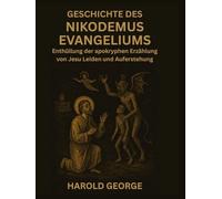 Geschichte des Nikodemus Evangeliums: Enthüllung der apokryphen Erzählung von Jesu Leiden und Auferstehung