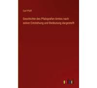 Geschichte Des Pfalzgrafen-Amtes Nach Seiner Entstehung Und Bedeutung Dargestellt