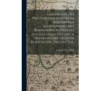 Geschichte Des Preussischen Staates Im Siebzehnten Jahrhundert Mit Besonderer Beziehung Auf Das Leben Friedrich Wilhelm's Des Grossen Kurfürsten, Dritter Teil