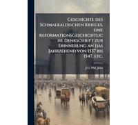 Geschichte des Schmalkaldischen Krieges, eine reformationsgeschichtliche Denkschrift zur Erinnerung an das Jahrzehend von 1537 bis 1547, etc.
