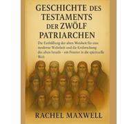 GESCHICHTE DES TESTAMENTS DER ZWÖLF PATRIARCHEN:: Die Enthüllung der alten Weisheit für eine moderne Wahrheit und die Erforschung der Geheimnisse des alten Israels - ein Fenster in die spirituelle Wel