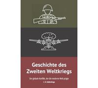 Geschichte des Zweiten Weltkriegs: Der globale Konflikt, der die moderne Welt prägte