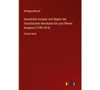 Geschichte Europas vom Beginn der französischen Revolution bis zum Wiener Kongress (1789-1815): Zweiter Band