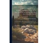 Geschichte Griechenlands Von Der Eroberung Konstantinopels Durch Die Türken Im Jahre 1453 Bis Auf Unsere Tage: T. Von Der Eroberung Konstantinopels Du