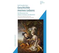 Geschichte meines Lebens: Die Memoiren des Johann Christian von Mannlich. Deutsche Übersetzung der französischen Originalausgabe