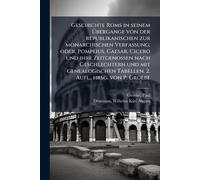 Geschichte Roms in seinem Ã bergange von der republikanischen zur monarchischen Verfassung; oder, Pompeius, Caesar, Cicero und ihre Zeitgenossen ... Tabellen. 2. Aufl., hrsg. von P. Groebe
