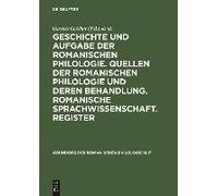 Geschichte Und Aufgabe Der Romanischen Philologie. Quellen Der Romanischen Philologie Und Deren Behandlung. Romanische Sprachwissenschaft. Register