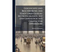 Geschichte und Beschreibung der Stadt Ober-Glogau in Oberschlesien. Mit der Genealogie der Grafen von Oppersdorf