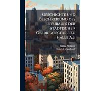 Geschichte und Beschreibung des Neubaues der städtischen Oberrealschule zu Halle A.S.