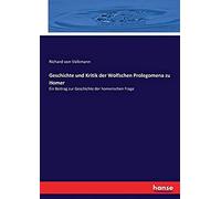 Geschichte Und Kritik Der Wolfschen Prolegomena Zu Homer