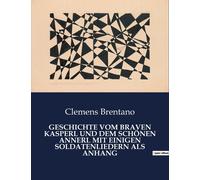 Geschichte Vom Braven Kasperl Und Dem Schönen Annerl Mit Einigen Soldatenliedern Als Anhang