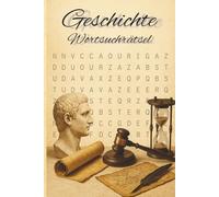 Geschichte Wortsuchrätsel: Wortsuchrätsel rund um Historie und große geschichtliche Ereignisse, Wörtersuche für Erwachsene, Senioren und Teenager, ... für Urlaub, Studenten Freizeit & Großeltern