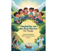 Geschichten aus dem Buch Mormon für Kinder: Inspirierende Geschichten über Glauben, Mut und Jesus Christus für junge Leser