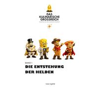 Geschichten aus dem kulinarischen Grossreich: Band 1 - Die Entstehung der Helden