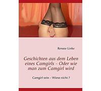 Geschichten Aus Dem Leben Eines Camgirls - Oder Wie Man Zum Camgirl Wird
