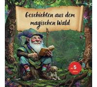Geschichten aus dem magischen Wald ab 5 Jahre: Lass die Magie beginnen: Ideale Ergänzung zu dem Malbuch "Entdecke den magischen Wald!"