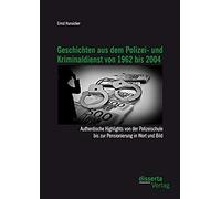 Geschichten Aus Dem Polizei- Und Kriminaldienst Von 1962 Bis 2004: Authentische Highlights Von Der Polizeischule Bis Zur Pensionierung In Wort Und Bild