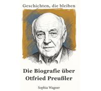 Geschichten, die bleiben: Die Biografie über Otfried Preußler