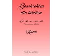 Geschichten, die bleiben: Erzähl mir von dir - Einzelpersonen-Edition - Mama