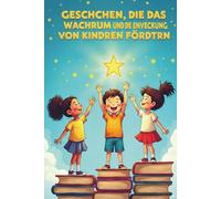 Geschichten, die das Wachstum und die Entwicklung von Kindern fördern: Eine Sammlung von 20 kurzen, zauberhaften Geschichten, die jungen Lesern die ... und ihnen die Kraft der Ausdauer näherbringen