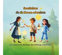 Geschichten die die Herzen erleuchten: Drei fantastische Abenteuer über Hoffnung, Licht und Mut