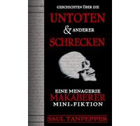 Geschichten über die Untoten und anderer Schrecken: Eine Menagerie makaberer Mini-Fiktion