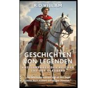 Geschichten von Legenden: Kriegsherren des Reiches und des Glaubens: 20 Geschichten aus erster Hand über antike Feldherren, Imperiumsgründer und legendäre Eroberer der Geschichte