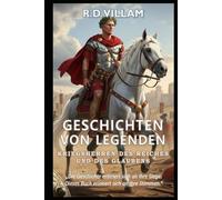 Geschichten von Legenden: Kriegsherren des Reiches und des Glaubens: 20 Geschichten aus erster Hand über antike Feldherren, Imperiumsgründer und legendäre Eroberer der Geschichte
