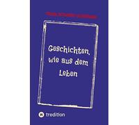 Geschichten, wie aus dem Leben: Geschichten über Liebe, Angst und Tod