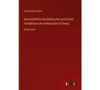 Geschichtliche Darstellung Der Kirchlichen Verhältnisse Der Katholischen Schweiz