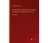 Geschichtliche Darstellung Der Kirchlichen Verhältnisse Der Katholischen Schweiz