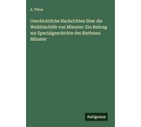 Geschichtliche Nachrichten über die Weihbischöfe von Münster: Ein Beitrag zur Specialgeschichte des Bisthums Münster