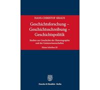 Geschichtsforschung - Geschichtsschreibung - Geschichtspolitik: Studien zur Geschichte der Historiographie und der Geisteswissenschaften. Kleine Schriften III