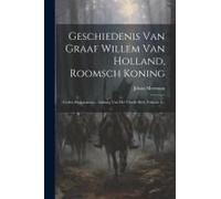 Geschiedenis Van Graaf Willem Van Holland, Roomsch Koning: Codex Diplomaticus: Anhang Van Het Vierde Deel, Volume 4...