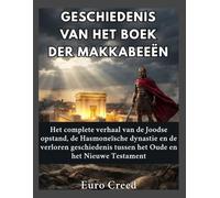 Geschiedenis van het Boek der Makkabeeën: Het complete verhaal van de Joodse opstand, de Hasmoneïsche dynastie en de verloren geschiedenis tussen het Oude en het Nieuwe Testament.