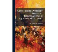 Geschiedenis Van Het Regiment Nederlandsche Rijdende Artillerie...