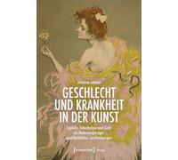 Geschlecht und Krankheit in der Kunst: Syphilis, Tuberkulose und Gicht als Bedeutungsträger geschlechtlicher Zuschreibungen (Image)