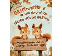 Geschwister wie du und ich lassen sich nie im Stich!: Ein Kinderbuch ab 3 Jahren mit gefühlvollen Reimgeschichten über das großartige Geschenk ... Botschaften & lustiger Geschwisterfragen