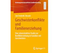 Geschwisterkonflikte und Familienerziehung: Eine rekonstruktive Studie zur Konflikterziehung in Familien mit Geschwistern