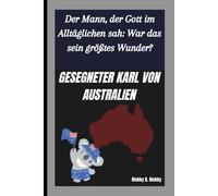 GESEGNETER KARL VON AUSTRALIEN: Der Mann, der Gott im Alltäglichen sah: War das sein größtes Wunder?