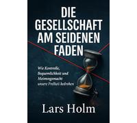 Gesellschaft am seidenen Faden: Wie Kontrolle Bequemlichkeit und Meinungsmacht unsere Freiheit Bedrohen