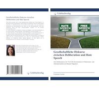 Gesellschaftliche Diskurse zwischen Deliberation und Hate Speech: eine Inhaltsanalyse der YouTube Kommentare in Mainstream- und Alternativmedien am Beispiel Migration