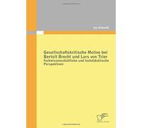 Gesellschaftskritische Motive Bei Bertolt Brecht Und Lars Von Trier: Fachwissenschaftliche Und Fachdidaktische Perspektiven