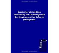 Gesetz Über Die Friedliche Verwendung Der Kernenergie Und Den Schutz Gegen Ihre Gefahren (Atomgesetz)