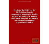 Gesetz Zur Durchführung Der Eg-Richtlinie Über Die Gegenseitige Amtshilfe Im Bereich Der Direkten Steuern, Bestimmter Verbrauchsteuern Und Der Steuern Auf Versicherungsprämien (Eg-Amtshilfe-Gesetz)