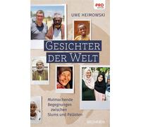 Gesichter der Welt Mutmachende Begegnungen, die Grenzen und Kontinente überwinden: Bewegende Erzählungen von außergewöhnlichen Menschen und Lebensgeschichten, die berühren und inspirieren - Uwe Heimow