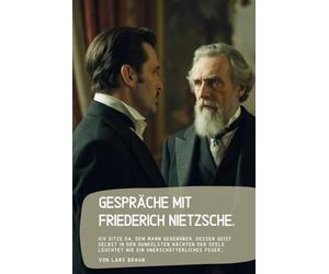 Gespräche mit Friederich Nietzsche.: Ich sitze da, dem Mann gegenüber, dessen Geist selbst in den dunkelsten Nächten der Seele leuchtet wie ein unerschütterliches Feuer…