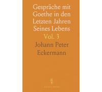Gespräche mit Goethe in den Letzten Jahren Seines Lebens