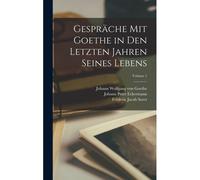Gespräche Mit Goethe In Den Letzten Jahren Seines Lebens; Volume 1