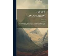 Gesta Romanorum: Or, Entertaining Moral Stories ... Translated From The Latin, With Preliminary Observations And Copious Notes; Volume